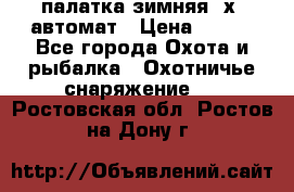 палатка зимняя 2х2 автомат › Цена ­ 750 - Все города Охота и рыбалка » Охотничье снаряжение   . Ростовская обл.,Ростов-на-Дону г.